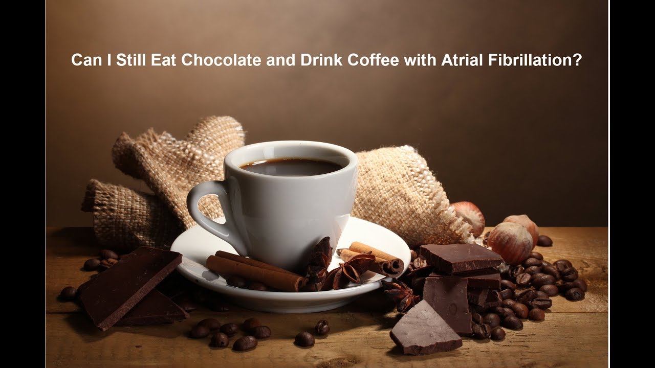 Can I Eat Chocolate or Drink Coffee if I Have Atrial ...