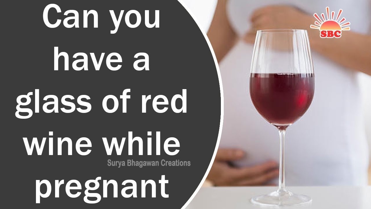 Can you have a glass of red wine while pregnant