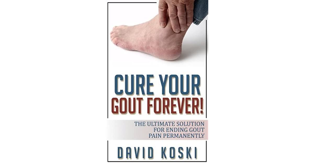 Cure Your Gout Forever: The Ultimate Solution For Ending ...