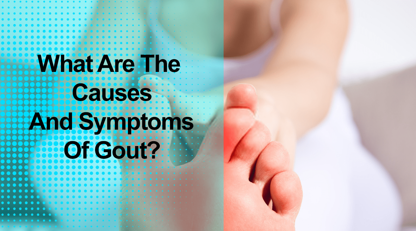 What Are The Causes And Symptoms Of Gout? Learn In Detail!